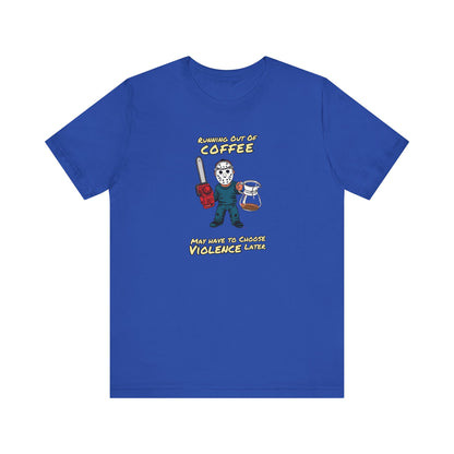 Running Out Of Coffee Might Have To Choose Violence Later | Unisex Jersey Short Sleeve Tee