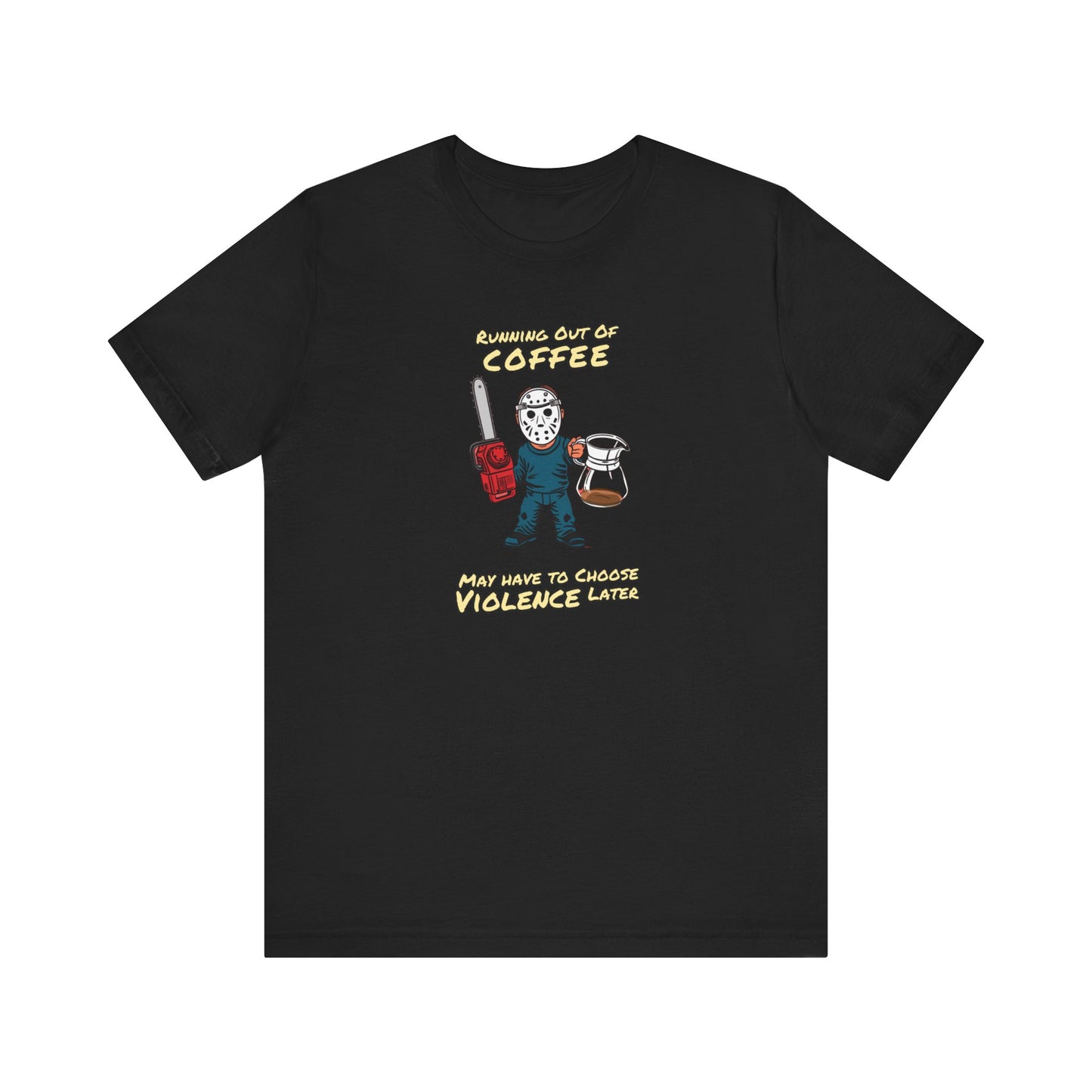 Running Out Of Coffee Might Have To Choose Violence Later | Unisex Jersey Short Sleeve Tee