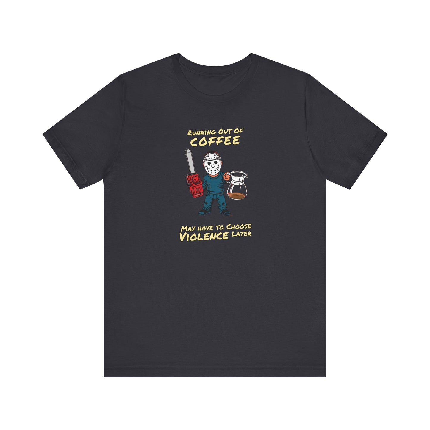 Running Out Of Coffee Might Have To Choose Violence Later | Unisex Jersey Short Sleeve Tee